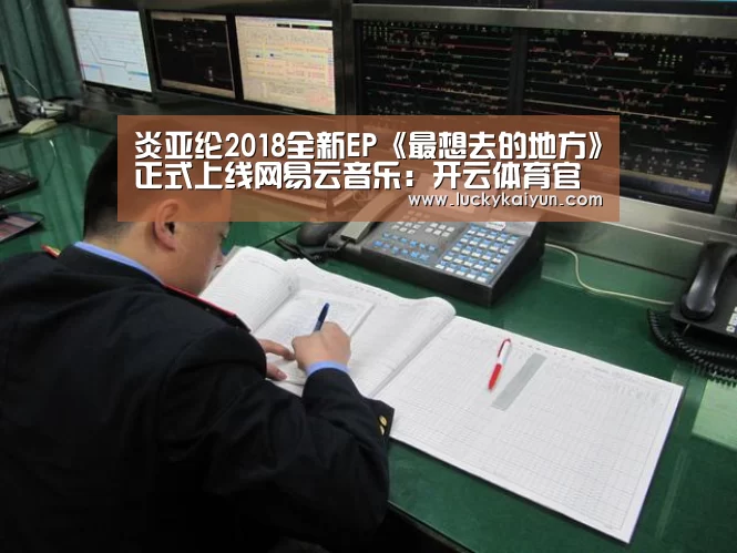 炎亚纶2018全新EP《最想去的地方》正式上线网易云音乐:开云体育官网