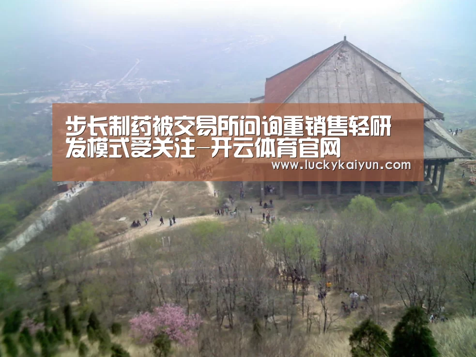 步长制药被交易所问询重销售轻研发模式受关注-开云体育官网(图1) 开云官方网站