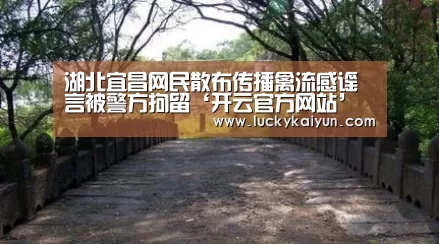 湖北宜昌网民散布传播禽流感谣言被警方拘留‘开云官方网站’(图1) KAIYUN体育